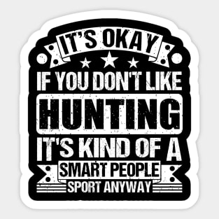 It's Okay If You Don't Like Hunting It's Kind Of A Smart People Sports Anyway Hunting Lover Sticker